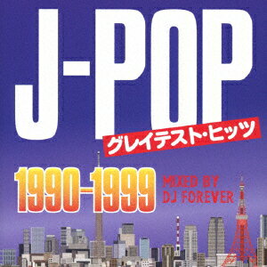 J-POPグレイテスト・ヒッツ -1990〜1999- Mixed by DJ FOREVER