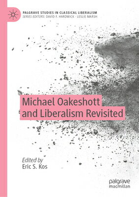 Michael Oakeshott and Liberalism Revisited MICHAEL OAKESHOTT & LIBERALISM （Palgrave Studies in Classical Liberalism） [ Eric S. Kos ]