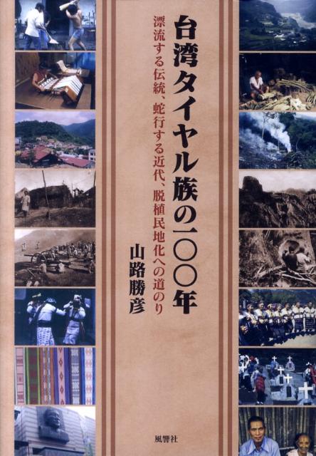 漂流する伝統、蛇行する近代、脱植民地化への道のり 山路勝彦 地方・小出版流通センタータイワン タイヤルゾク ノ ヒャクネン ヤマジ,カツヒコ 発行年月：2011年03月 ページ数：490p サイズ：単行本 ISBN：9784894891623 本 人文・思想・社会 民俗 風俗・習慣 人文・思想・社会 民俗 民族学