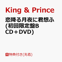【先着特典】恋降る月夜に君想ふ (初回限定盤B CD＋DVD)(クリアポスター(A4サイズ)) [ King & Prince ]
