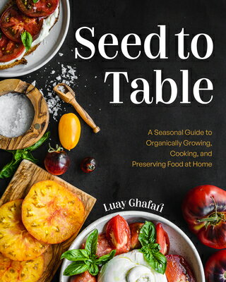 Seed to Table: A Seasonal Guide to Organically Growing, Cooking, and Preserving Food at Home (Kitche