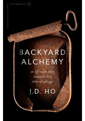 Backyard Alchemy: On Life with Other Creatures in a Time of Salvage BACKYARD ALCHEMY [ J. D. Ho ]