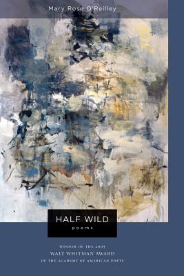 Half Wild: Poems HALF WILD （Walt Whitman Award of the Academy of American Poets） [ Mary Rose O'Reilley ]