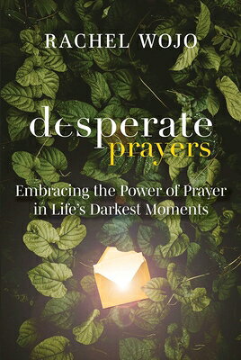 Desperate Prayers: Embracing the Power of Prayer in Life's Darkest Moments DESPERATE PRAYERS [ Rachel Wojo ]