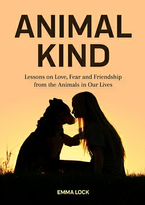 Animal Kind: Lessons on Love, Fear and Friendship from the Animals in Our Lives (True Animal Stories ANIMAL KIND 