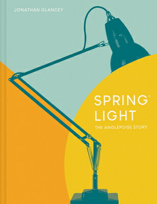 Spring Light: The Anglepoise(r) Story SPRING LIGHT [ Jonathan Glancey ]