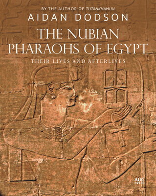 The Nubian Pharaohs of Egypt: Their Lives and Afterlives NUBIAN PHARAOHS OF EGYPT （Lives and Afterlives） [ Aidan Dodson ]