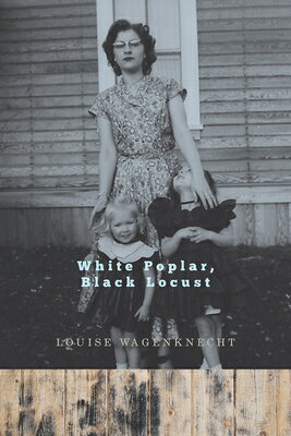 White Poplar, Black Locust WHITE POPLAR BLACK LOCUST [ Louise Wagenknecht ]