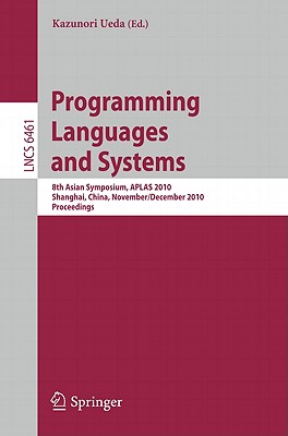 Programming Languages and Systems: 8th Asian Symposium, Aplas 2010, Shanghai, China, November 28 - D PROGRAMMING LANGUAGES & SYSTEM [ Kazunori Ueda ]