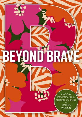 Beyond Brave: A 60-Day Devotional and Guided Journal for Young Women BEYOND BRAVE 