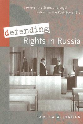 Defending Rights in Russia: Lawyers, the State, and Legal Reform in the Post-Soviet Era DEFENDING RIGHTS IN RUSSIA （Law and Society） 