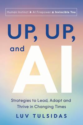 Up, Up, and AI: Strategies to Lead, Adapt, and Thrive in Changing Times ／Luv Tulsidas （FAST CO PR）