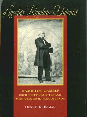 Lincoln's Resolute Unionist: Hamilton Gamble, Dred Scott Dissenter and Missouri's Civil War Governor LINCOLNS RESOLUTE UNIONIST （Southern Biography） [ Dennis K. Boman ]