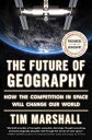 The Future of Geography: How the Competition in Space Will Change Our World FUTURE OF GEOGRAPHY （Politics of Place） Tim Marshall