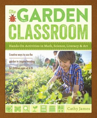 The Garden Classroom: Hands-On Activities in Math, Science, Literacy, and Art GARDEN CLASSROOM [ Cathy James ]