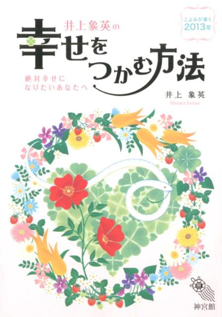 井上象英の幸せをつかむ方法（こよみが導く2013年） 絶対幸せになりたいあなたへ [ 井上象英 ]