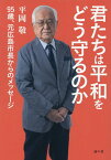 君たちは平和をどう守るのか 95歳、元広島市長からのメッセージ [ 平岡敬 ]