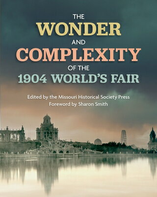 The Wonder and Complexity of the 1904 World's Fair WONDER & COMPLEXITY OF THE 190 [ The Missouri Historical Society Press ]