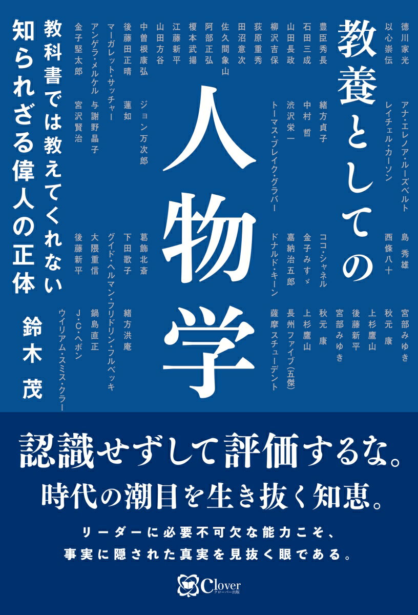 教養としての人物学 鈴木茂 Clover出版キョウカショデハオシエテクレナイシラレザルイジンノショウタイ スズキシゲル 発行年月：2023年09月05日 予約締切日：2023年07月28日 ページ数：256p サイズ：単行本 ISBN：9784867341650 鈴木茂（スズキシゲル） 1936年生まれ。1958年千葉大学教育学部を卒業。東京都公立学校教諭・校長として勤務。体験を重視した流山での農作業やボランティア学習を推進する。1995年、東京都台東区区議会議員に転身。16年間、地方政治の世界に身を置く。2010年には東京都23区議長会会長に選出され、各区の議長をまとめ、東京都の教育改革に向けて尽力した。2013年旭日雙光賞受章（本データはこの書籍が刊行された当時に掲載されていたものです） 1　世界が驚く！「パックス・トクガワーナ260年」を支えた人々（徳川家光ーパックス・トクガワーナの礎を確立／以心崇伝ー悪名高き黒衣の宰相　ほか）／2　危機と難局を乗り越える！ただひたすら信念に生きる（中曽根康弘ー偉大なる「風見鶏」／後藤田正晴ー危機管理の父　ほか）／3　才能で時代を切りひらく！時代に愛され世界を魅了する（与謝野晶子ー才能のおもむくままに／宮沢賢治ー人間の性すべてを肯定し、慈しむ　ほか）／4　人を残すは一流！信念、志を未来につなぐ（上杉鷹山ー学問とは現実に役立つ実学である／長州ファイブ（五傑）ー明治をつくった密航留学生　ほか） 認識せずして評価するな。時代の潮目を生き抜く知恵。リーダーに必要不可欠な能力こそ、事実に隠された真実を見抜く眼である。 本 人文・思想・社会 歴史 その他