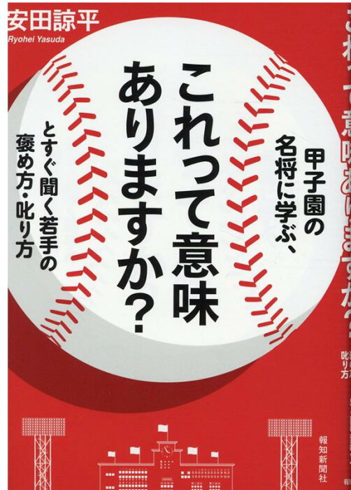 甲子園の名将に学ぶ、これって意味ありますか？とすぐ聞く若手の褒め方・叱り方 [ 安田諒平 ]