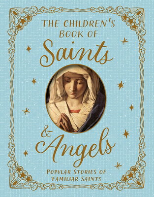 The Children's Book of Saints and Angels: Popular Stories of Familiar Saints CHILDRENS BK OF SAINTS & ANGEL 