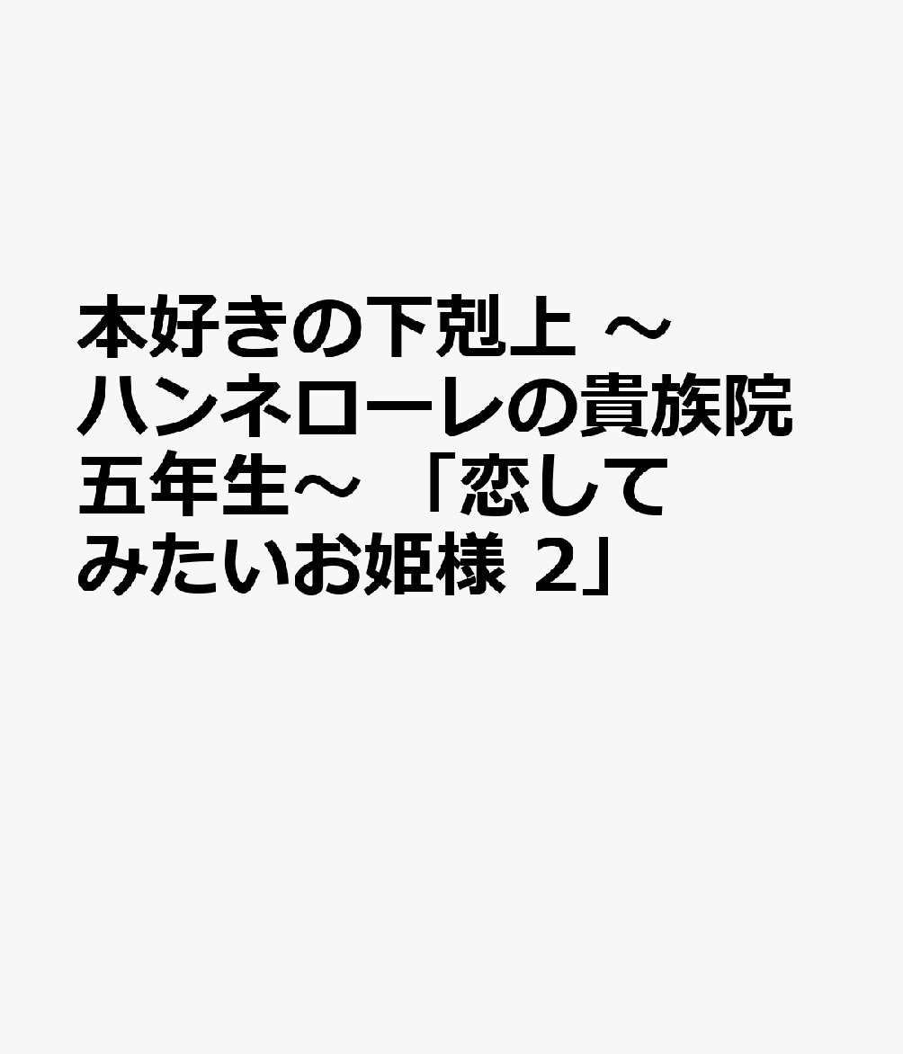 本好きの下剋上 〜ハンネローレの貴族院五年生〜 「恋してみたいお姫様 2」 表紙