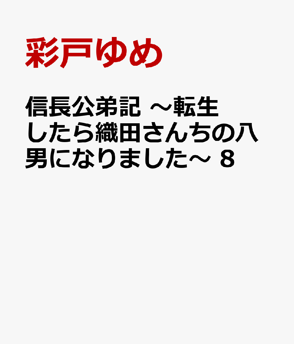 信長公弟記　〜転生したら織田さんちの八男になりました〜 8巻