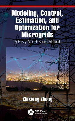 Modeling, Control, Estimation, and Optimization for Microgrids: A Fuzzy-Model-Based Method MODELING CONTROL ESTIMATION & [ Zhixiong Zhong ]