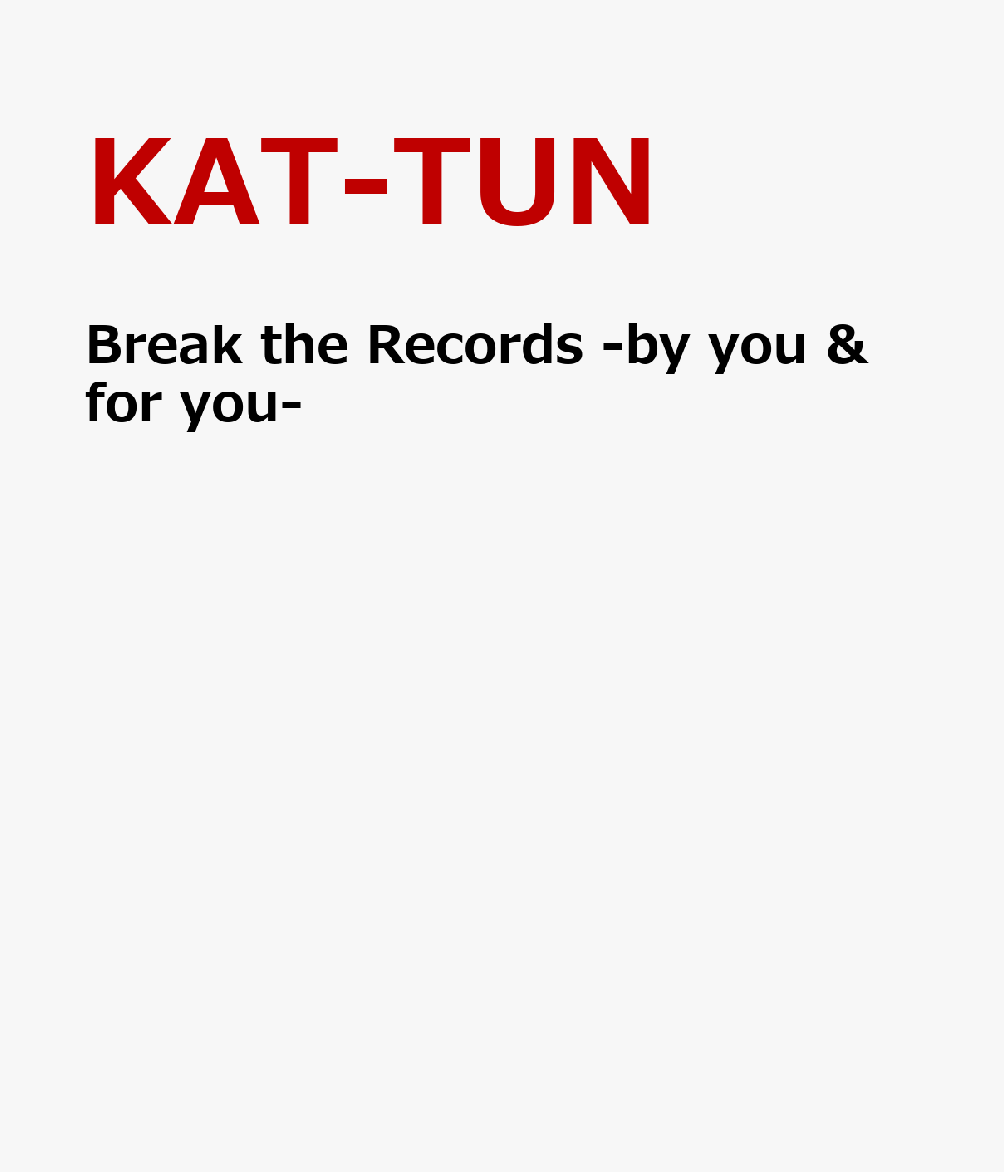 Break the Records -by you & for you- [ KAT-TUN ]