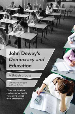 John Dewey's Democracy and Education: A British Tribute JOHN DEWEYS DEMOCRACY & EDUCAT [ Steve Higgins ]