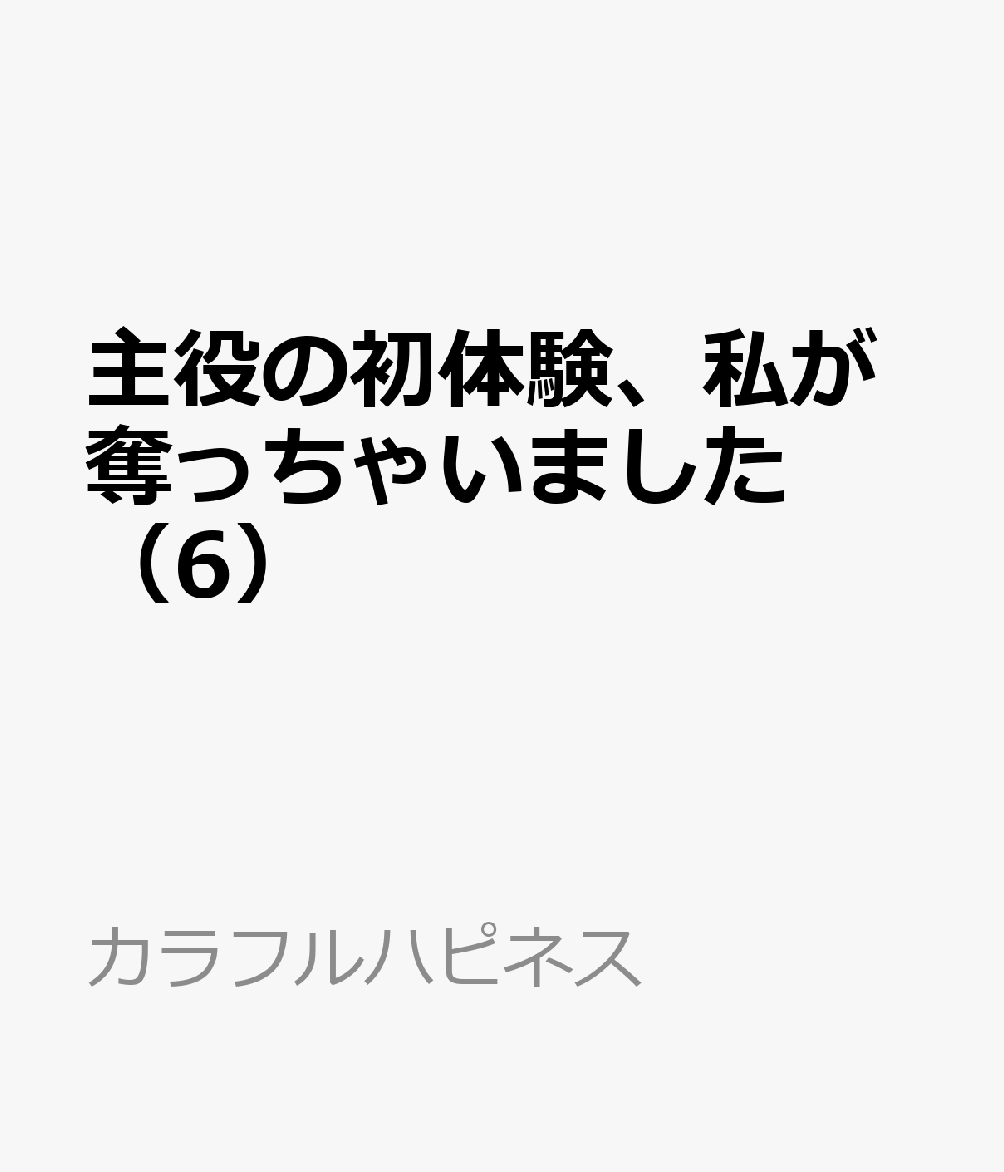 主役の初体験、私が奪っちゃいました 6巻