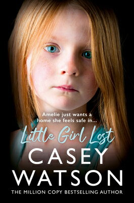 Little Girl Lost: Amelia Just Wants a Home She Feels Safe In... LITTLE GIRL LOST [ Casey Watson ]