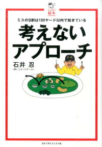 考えないアプローチ ミスの9割は100ヤード以内で起きている （ゴルフダイジェストレッスン絵本） [ 石井忍 ]