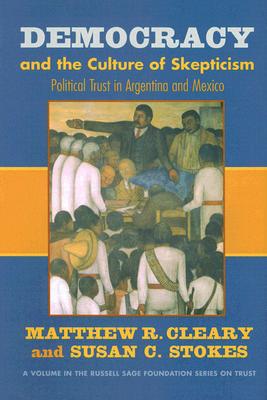 Democracy and the Culture of Skepticism: Political Trust in Argentina and Mexico DEMOCRACY & THE CULTURE OF SKE （Russell Sage Foundation Series on Trust (Numbered)） [ Matthew R. Cleary ]