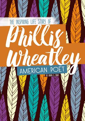 Phillis Wheatley: The Inspiring Life Story of the American Poet PHILLIS WHEATLEY （Inspiring Stories） [ Robin S. Doak ]