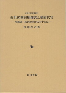 近世後期宿駅運営と幕府代官 東海道三島宿改革仕法を中心に （近世史研究叢書） [ 厚地淳司 ]