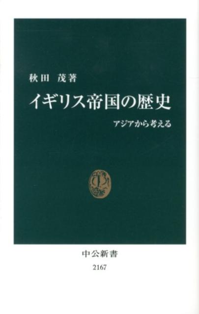 イギリス帝国の歴史 アジアから考える （中公新書） [ 秋田茂 ]