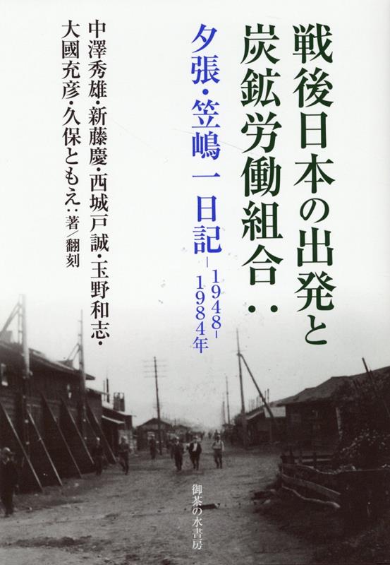 戦後日本の出発と炭鉱労働組合： 夕張・笠嶋一日記　1948～1984 [ 中澤秀雄　新藤慶　西城戸誠　玉野和志　大國充彦　久保ともえ ]