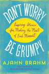 Don't Worry, Be Grumpy: Inspiring Stories for Making the Most of Each Moment DONT WORRY BE GRUMPY [ Brahm ]