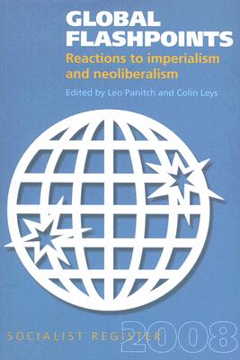 Global Flashpoints: Reactions to Imperialism and Neoliberalism GLOBAL FLASHPOINTS （Socialist Register） Leo Panitch