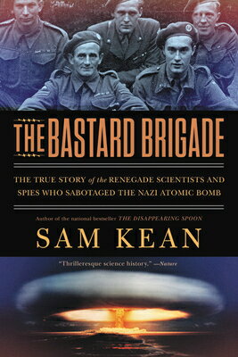 The Bastard Brigade: The True Story of the Renegade Scientists and Spies Who Sabotaged the Nazi Atom BASTARD BRIGADE [ Sam Kean ]