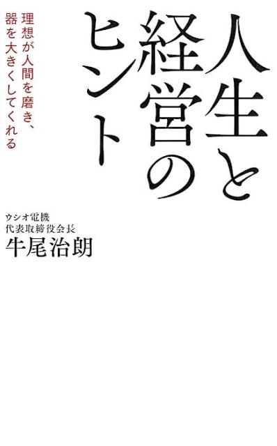 人生と経営のヒント 理想が人間を磨き、器を大きくしてくれる [ 牛尾治朗 ]