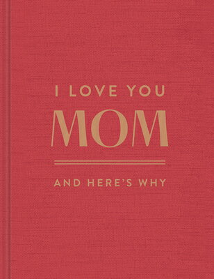I Love You, Mom: And Here's Why
