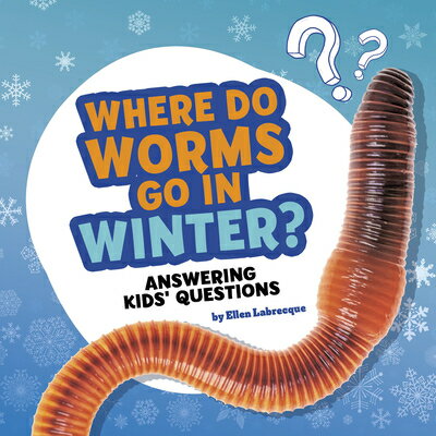 Where Do Worms Go in Winter?: Answering Kids' Questions WHERE DO WORMS GO IN WINTER （Questions and Answers about Animals） 