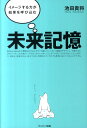 未来記憶 イメージする力が結果を呼び込む [ 池田貴将 ]