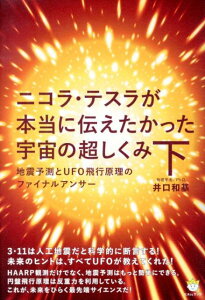 ニコラ・テスラが本当に伝えたかった宇宙の超しくみ（下） 地震予測とUFO飛行原理のファイナルアンサー （超☆わくわく） [ 井口和基 ]