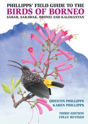 Phillipps 039 Field Guide to the Birds of Borneo: Sabah, Sarawak, Brunei, and Kalimantan - Fully Revise PHILLIPPS FGT THE BIRDS OF BOR （Princeton Field Guides） Quentin Phillipps