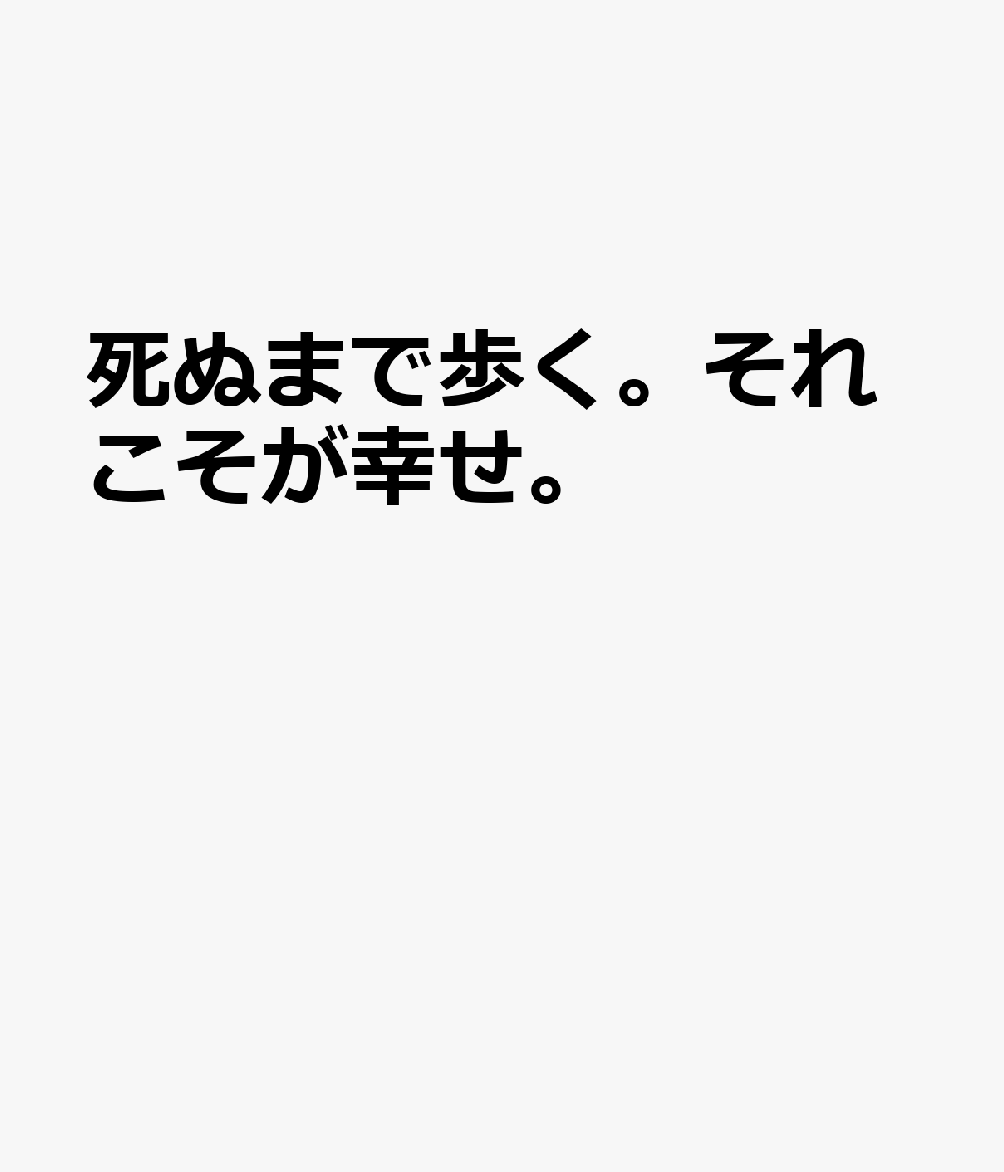 死ぬまで歩く。それこそが幸せ。 書影
