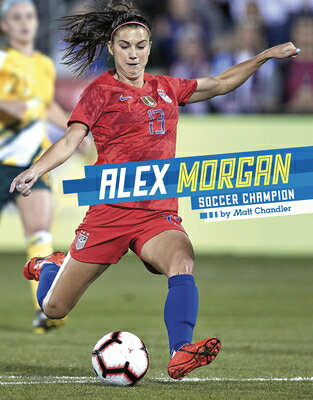 Alex Morgan: Soccer Champion ALEX MORGAN （Stars of Sports） [ Matt Chandler ]