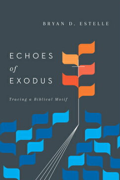 Echoes of Exodus: Tracing a Biblical Motif ECHOES OF EXODUS [ Bryan D. Estelle ]